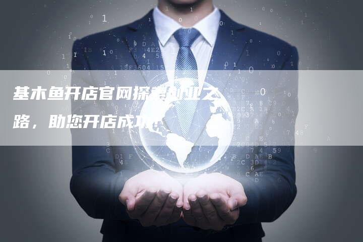 基木鱼开店官网探索创业之路，助您开店成功！-速发外链网