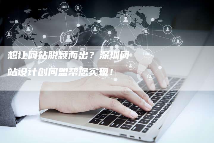 想让网站脱颖而出？深圳网站设计创同盟帮您实现！-速发外链网