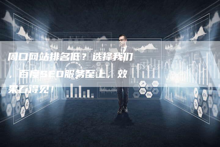 周口网站排名低？选择我们，百度SEO服务至上，效果看得见！