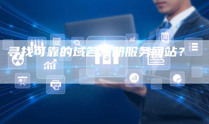 寻找可靠的域名注册服务网站?-速发外链网