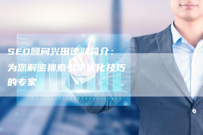 SEO顾问兴田德润简介：为您解密搜索引擎优化技巧的专家-速发外链网