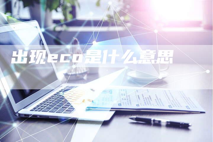 出现eco是什么意思-速发外链网