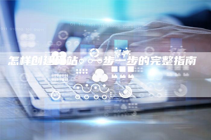 怎样创建网站：一步一步的完整指南-速发外链网