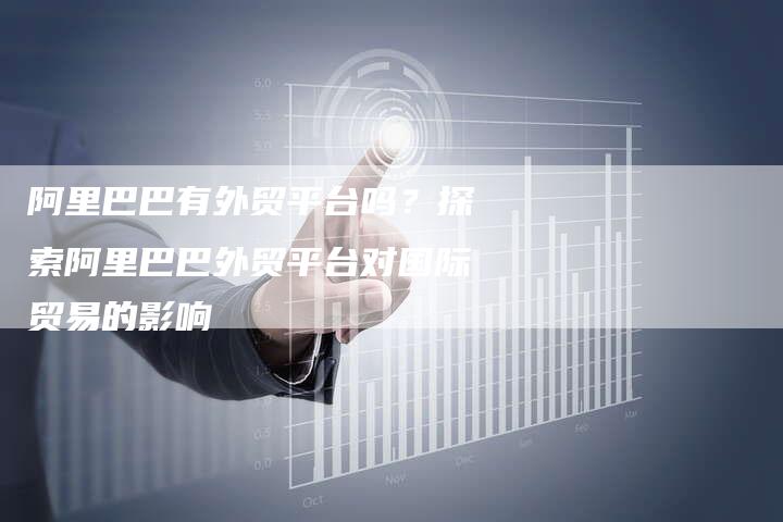 阿里巴巴有外贸平台吗?探索阿里巴巴外贸平台对国际贸易的影响-速发外链网