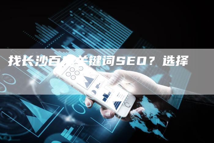 找长沙百度关键词SEO？选择