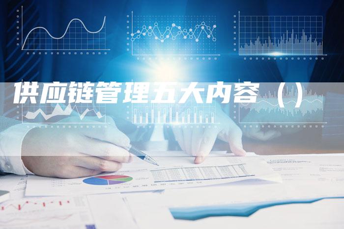 供应链管理五大内容（）-速发外链网