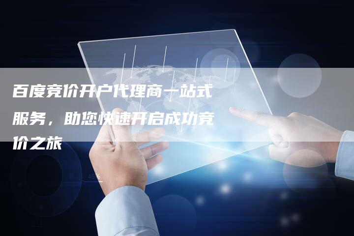 百度竞价开户代理商一站式服务，助您快速开启成功竞价之旅-速发外链网