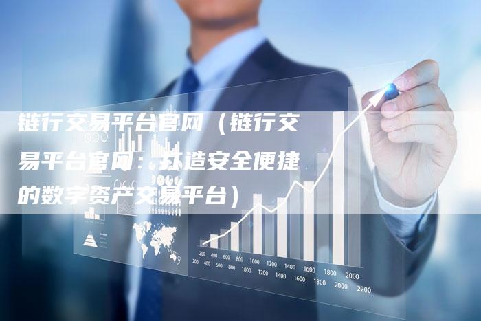 链行交易平台官网（链行交易平台官网：打造安全便捷的数字资产交易平台）-速发外链网