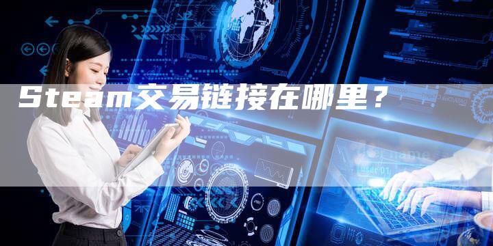 Steam交易链接在哪里？-速发外链网