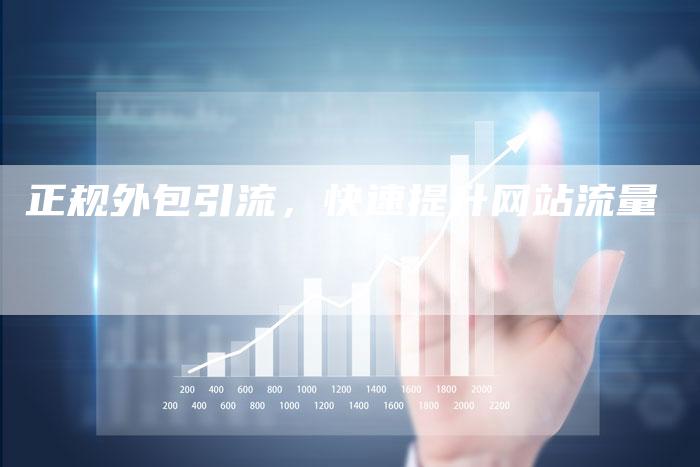 正规外包引流，快速提升网站流量