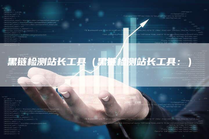 黑链检测站长工具(黑链检测站长工具:)-速发外链网