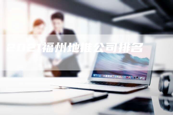 2021福州地推公司排名