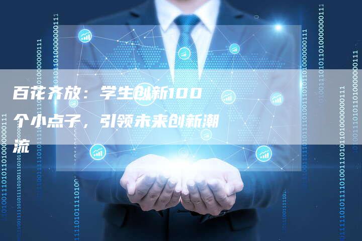 百花齐放：学生创新100个小点子，引领未来创新潮流-速发外链网