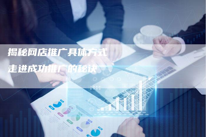 揭秘网店推广具体方式  走进成功推广的秘诀-速发外链网