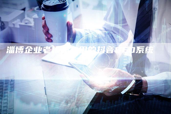 淄博企业老板都在用的抖音SEO系统-速发外链网