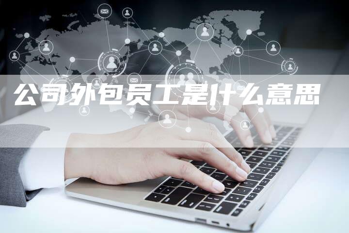 公司外包员工是什么意思-速发外链网