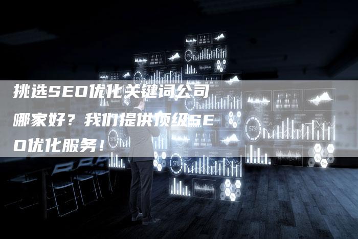 挑选SEO优化关键词公司哪家好?我们提供顶级SEO优化服务!-速发外链网