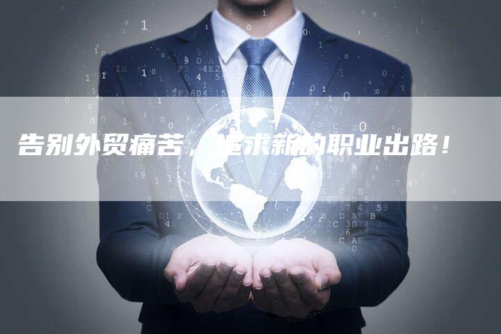 告别外贸痛苦，追求新的职业出路！