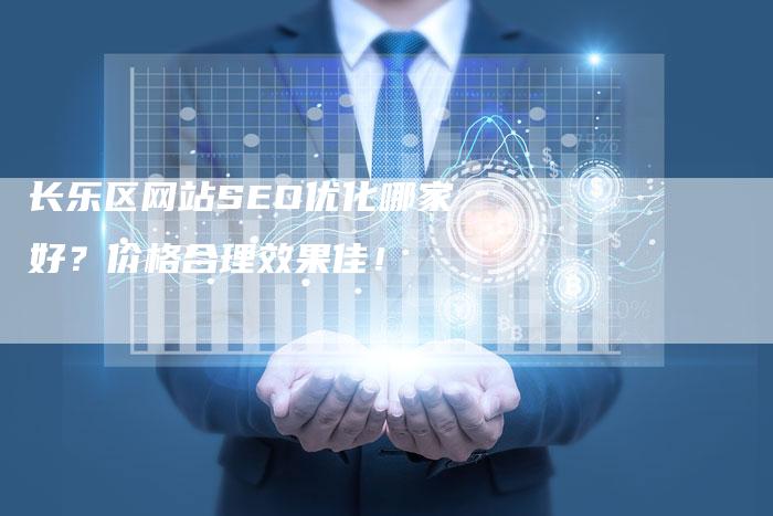 长乐区网站SEO优化哪家好？价格合理效果佳！