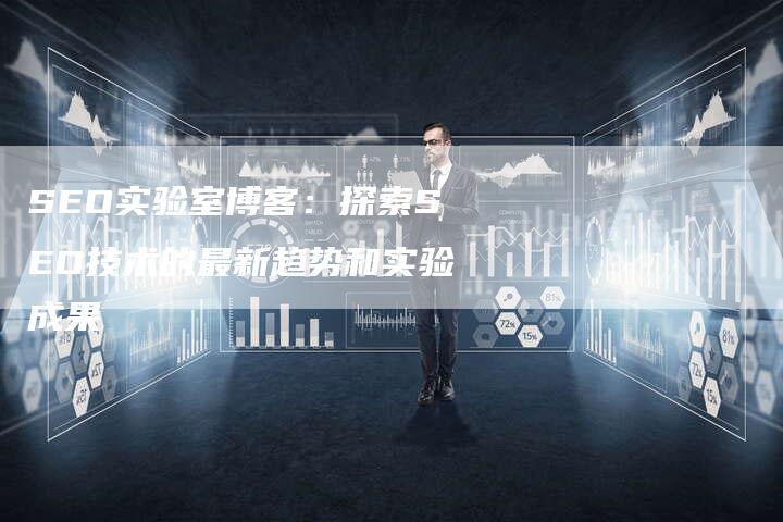 SEO实验室博客：探索SEO技术的最新趋势和实验成果-速发外链网