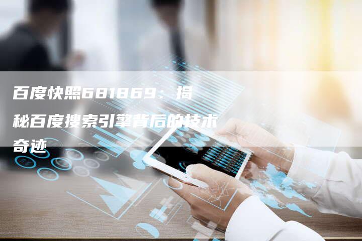 百度快照681869：揭秘百度搜索引擎背后的技术奇迹-速发外链网