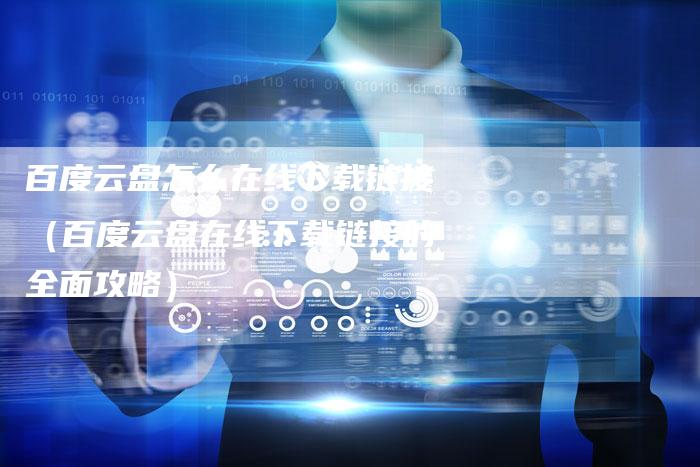 百度云盘怎么在线下载链接（百度云盘在线下载链接的全面攻略）-速发外链网