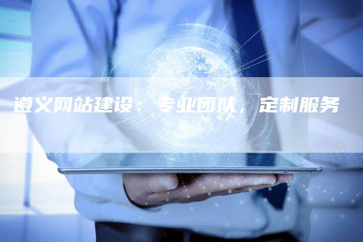 遵义网站建设：专业团队，定制服务-速发外链网