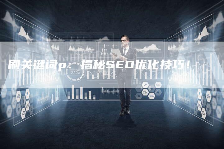 刷关键词p：揭秘SEO优化技巧！-速发外链网