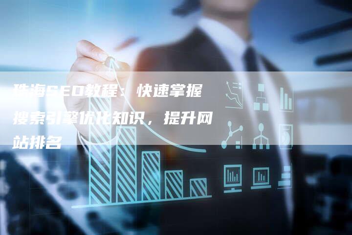 珠海SEO教程：快速掌握搜索引擎优化知识，提升网站排名