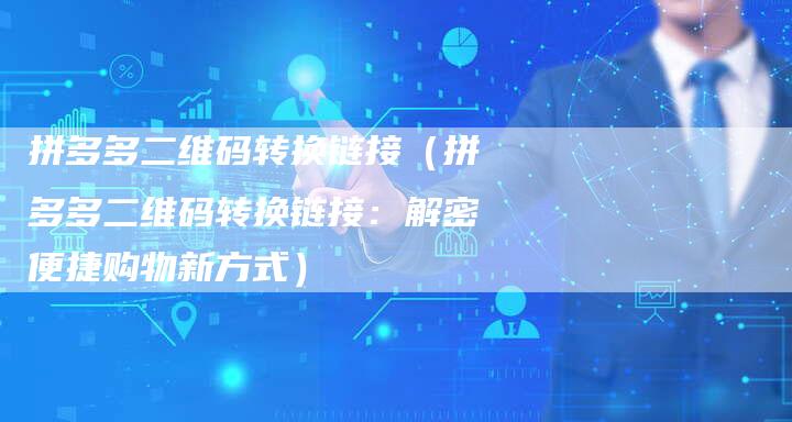拼多多二维码转换链接（拼多多二维码转换链接：解密便捷购物新方式）-速发外链网