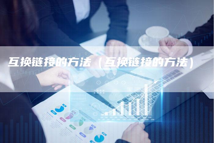 互换链接的方法（互换链接的方法）-速发外链网