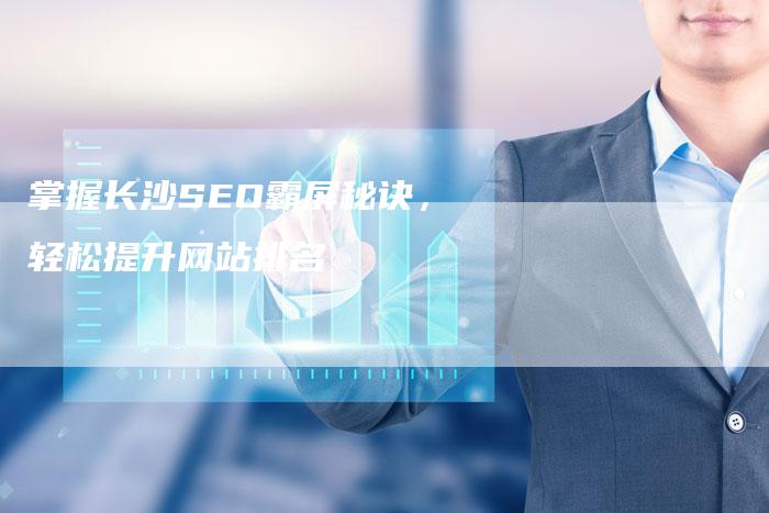 掌握长沙SEO霸屏秘诀，轻松提升网站排名
