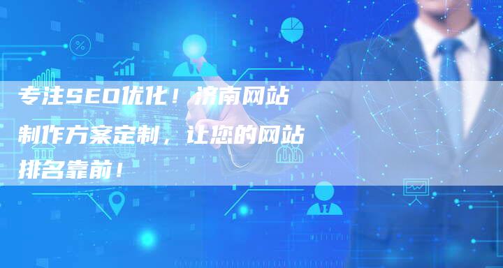 专注SEO优化！济南网站制作方案定制，让您的网站排名靠前！