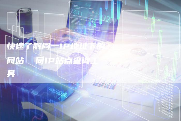 快速了解同一IP地址下的网站  同IP站点查询工具-速发外链网