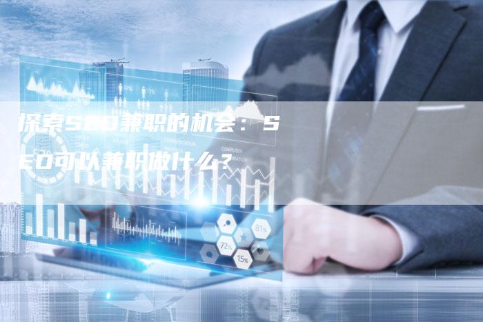 探索SEO兼职的机会：SEO可以兼职做什么？-速发外链网