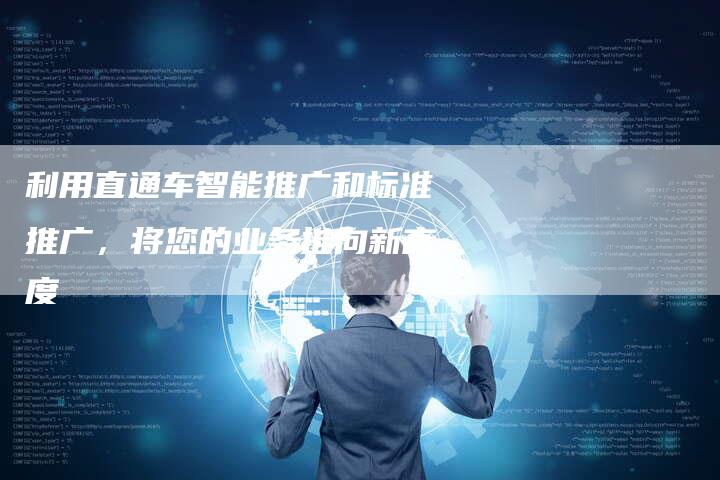 利用直通车智能推广和标准推广，将您的业务推向新高度