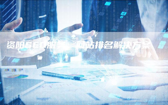 资阳SEO服务：网站排名解决方案-速发外链网