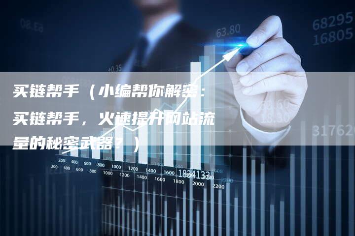 买链帮手（小编帮你解密：买链帮手，火速提升网站流量的秘密武器？）-速发外链网