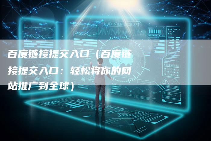 百度链接提交入口（百度链接提交入口：轻松将你的网站推广到全球）