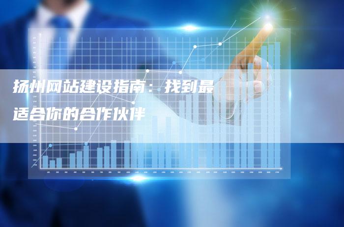 扬州网站建设指南：找到最适合你的合作伙伴-速发外链网