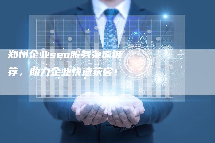郑州企业seo服务渠道推荐，助力企业快速获客！-速发外链网