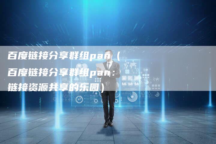 百度链接分享群组pan(百度链接分享群组pan:链接资源共享的乐园)-速发外链网