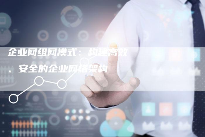企业网组网模式：构建高效、安全的企业网络架构-速发外链网