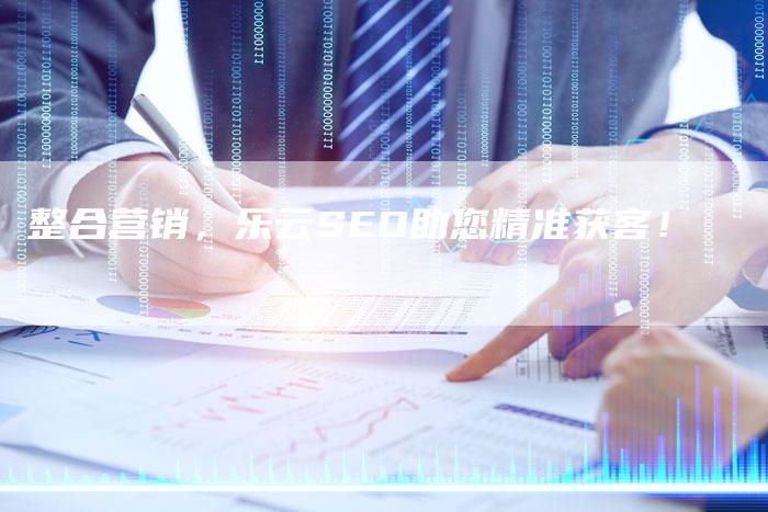 整合营销，乐云SEO助您精准获客！-速发外链网