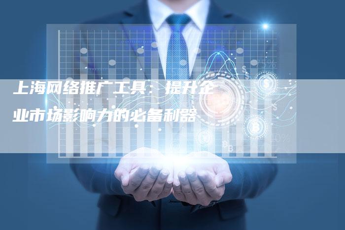 上海网络推广工具：提升企业市场影响力的必备利器-速发外链网