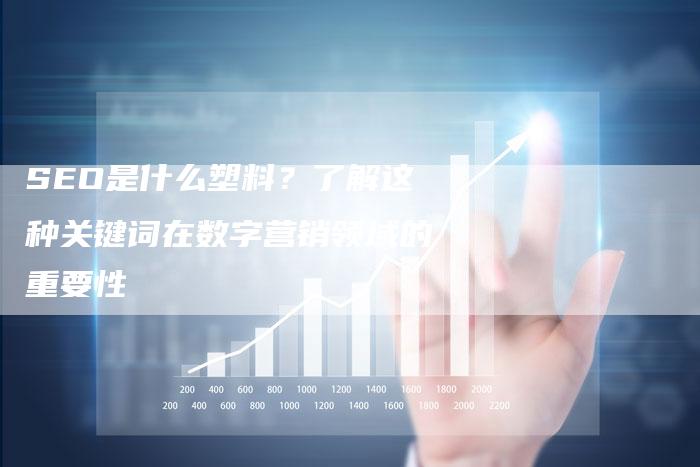 SEO是什么塑料？了解这种关键词在数字营销领域的重要性-速发外链网