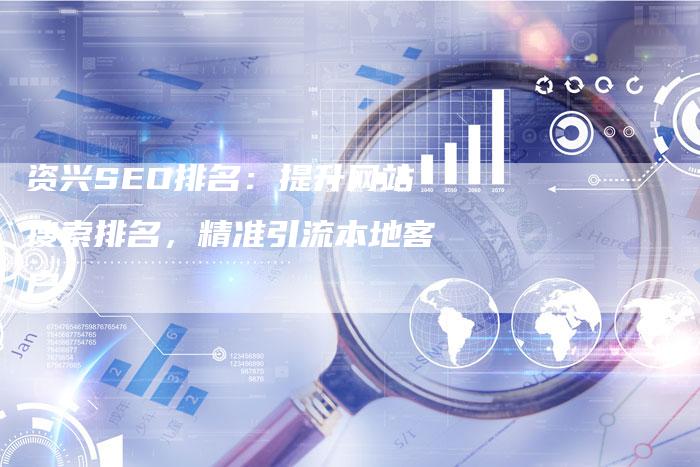 资兴SEO排名：提升网站搜索排名，精准引流本地客户-速发外链网