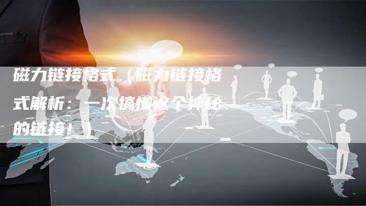磁力链接格式（磁力链接格式解析：一次搞懂这个神秘的链接！）-速发外链网