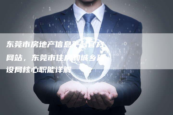 东莞市房地产信息平台官方网站，东莞市住房和城乡建设局核心职能详解-速发外链网