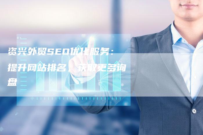 资兴外贸SEO优化服务：提升网站排名，获取更多询盘-速发外链网